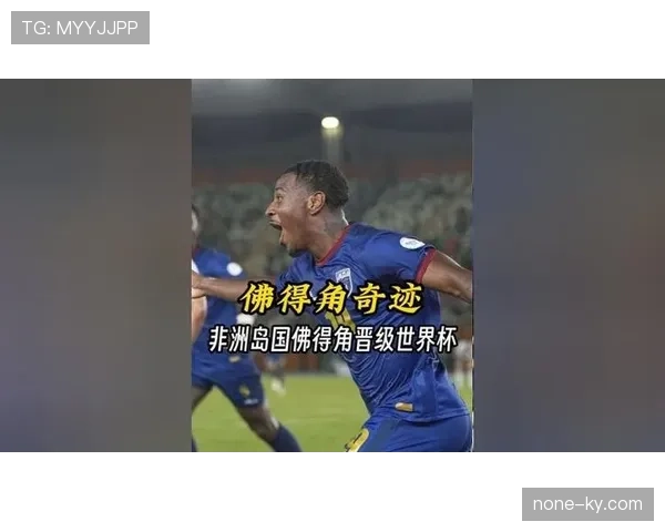 佛得角2026世界杯首秀阵容预测 非洲新军能否创造黑马奇迹 佛得角2026世界杯首秀阵容预测 非洲新军能否创造黑马奇迹